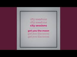 City Sessions – Get You The Moon