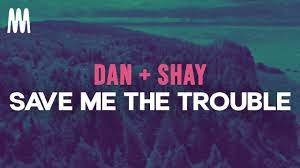 Dan + Shay – Save Me The Trouble