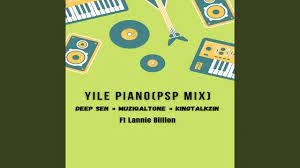 Deep Sen – Yile Piano (PSP Mix) Ft. Muziqal Tone, KingTalkzin & Lannie Billion