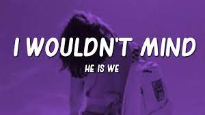 He Is We – I Wouldn’t Mind