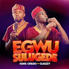 Igwe Credo – EGWU SULUGEDE Ft Ojazzy & Kassy Soft