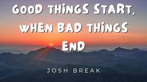 Josh breaks – Good Things start when bad things end