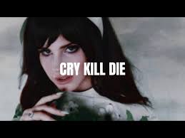 Lana Del Rey – Cry Kill Die