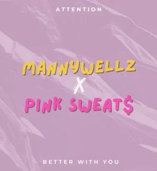 Mannywellz – Better With You ft Pink Sweat$