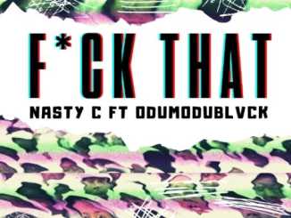 Nasty C ft. Odumodublvck – FUCK THAT (Remix)