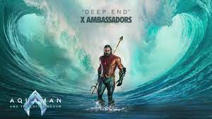 X Ambassadors – Deep End (from “Aquaman and the Lost Kingdom”)