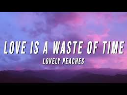 lovely peaches – love is a waste of time
