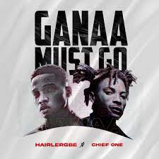 Hairlergbe – Ganaa Must Go Ft Chief One