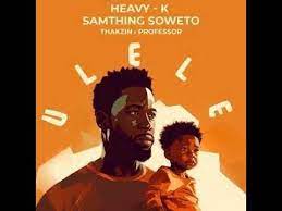 Heavy-K – Ulele Ft Professor, Samthing Soweto & Thakzin