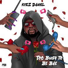 Kizz Daniel – Too Busy To Be Bae (New Song)