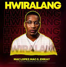 Mac Lopez – Hwiralang ft. MacG, Emkay, Siko Wa Mmino & Hlogi Mash