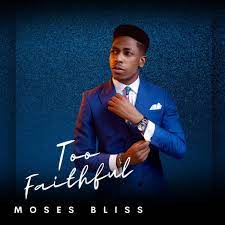 Moses Bliss – Too Faithful