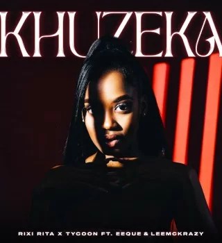 Rixi Rita – Khuzeka Ft. Tycoon, EeQue & LeeMcKrazy