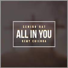 Senior Oat – All In You ft Kemy Chienda