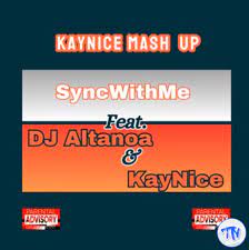 Sync With Me – Mash Up Ft Dj Altanoa & KayNice