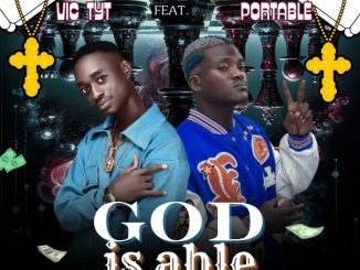 Vic Tyt Ft. Portable – God Is Able