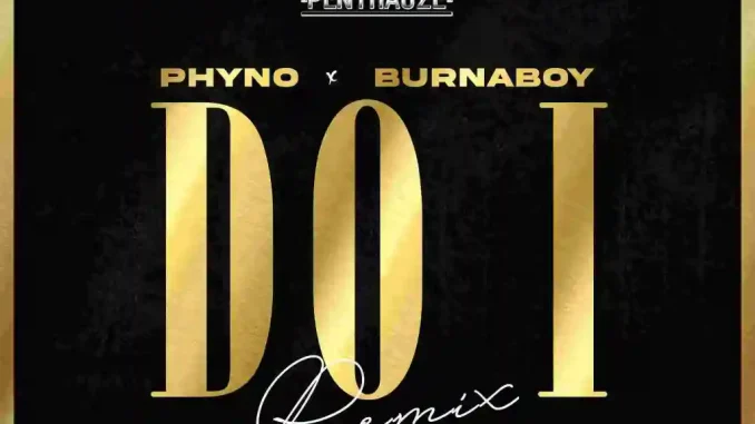 Do I remix lyrics by Phyno ft Burna Boy