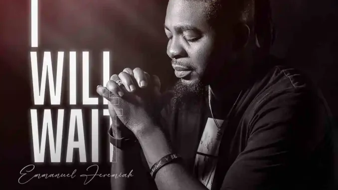 I will Wait lyrics by Emmanuel Jeremiah