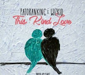 This Kind Love by Patoranking Ft. Wizkid Lyrics