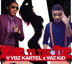Wine To The Top Lyrics - Vybz Kartel Ft. Wizkid